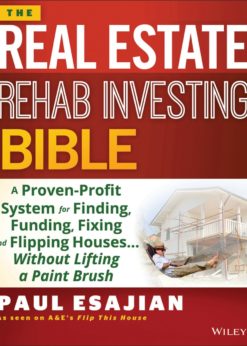 The Rehab Investor's Bible: A Proven System for Finding, Funding, Fixing, and Flipping Houses - Without Lifting a Paintbrush eBook