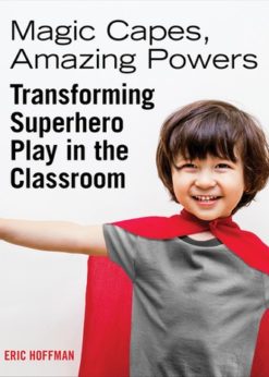 Magic Capes, Amazing Powers: Transforming Superhero Play in the Classroom eBook