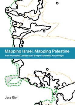 Mapping Israel, Mapping Palestine: How Occupied Landscapes Shape Scientific Knowledge eBook