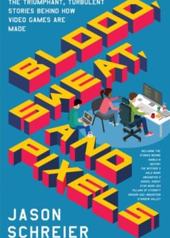 Blood, Sweat, and Pixels: The Triumphant, Turbulent Stories Behind How Video Games Are Made eBook