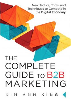 Complete Guide to B2B Marketing: The New Tactics, Tools, and Techniques to Compete in the Digital Economy eBook