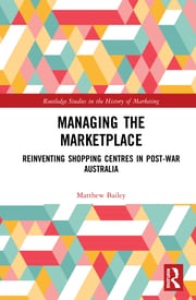 Managing the Marketplace: Reinventing Shopping Centres in Post-War Australia eBook