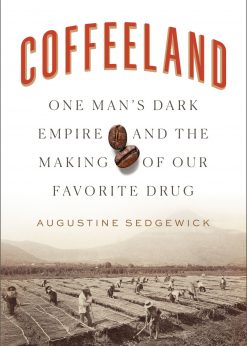 Coffeeland: One Man's Dark Empire and the Making of Our Favorite Drug eBook