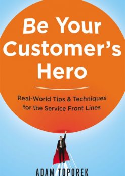 Be Your Customer's Hero: Real-World Tips and Techniques for the Service Front Lines eBook