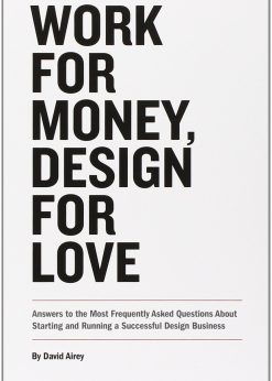 Work for Money, Design for Love: Answers to the Most Frequently Asked Questions About Starting and Running a Successful Design Business eBook