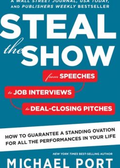 Steal the Show: From Speeches to Job Interviews to Deal-Closing Pitches, How to Guarantee a Standing Ovation for All the Performances in Your Life eBook