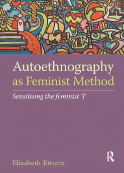 Autoethnography as Feminist Method: Sensitising the feminist 'I' eBook