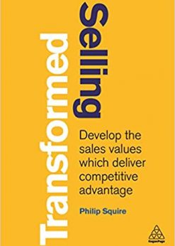 Selling Transformed: Develop the Sales Values which Deliver Competitive Advantage eBook