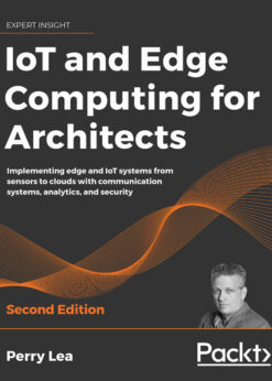 IoT and Edge Computing for Architects: Implementing edge and IoT systems from sensors to clouds with communication systems, analytics, and security, 2nd Edition eBook