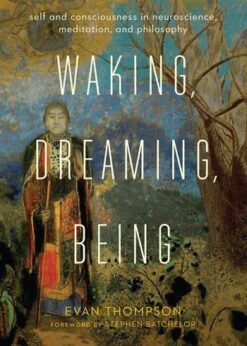 Waking, Dreaming, Being: Self and Consciousness in Neuroscience, Meditation, and Philosophy eBook