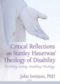 Critical Reflections on Stanley Hauerwas' Theology of Disability: Disabling Society, Enabling Theology eBook