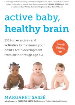 Active Baby, Healthy Brain: 135 Fun Exercises and Activities to Maximize Your Child's Brain Development from Birth Through Age 5 1/2 eBook