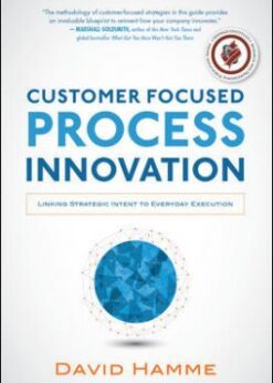 Customer Focused Process Innovation: Linking Strategic Intent to Everyday Execution eBook