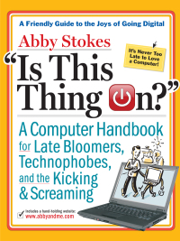 Is This Thing On?: A Late Bloomer's Computer Handbook eBook