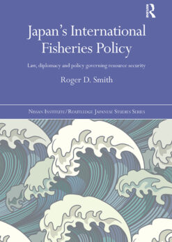Japan's International Fisheries Policy: Law, Diplomacy and Politics Governing Resource Security eBook