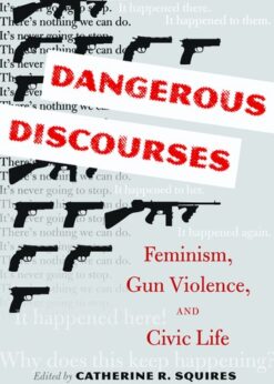 Dangerous Discourses: Feminism, Gun Violence, and Civic Life eBook