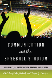 Communication and the Baseball Stadium: Community, Commodification, Fanship, and Memory eBook