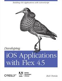 Developing iOS Applications with Flex 4.5: Building iOS Applications with ActionScript eBook
