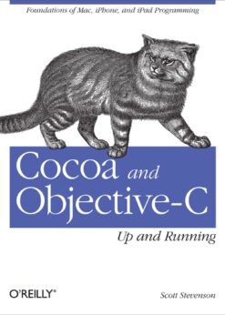 Cocoa and Objective-C: Up and Running Foundations of Mac, iPhone, and iPad Programming eBook