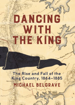 Dancing with the King: The Rise and Fall of the King Country, 1864–1885 eBook