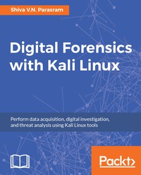 Digital Forensics with Kali Linux: Perform data acquisition, digital investigation, and threat analysis using Kali Linux tools: Perform data acquisition, digital investigation, and threat analysis using Kali Linux tools eBook
