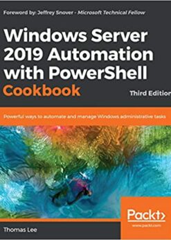 Windows Server 2019 Automation with PowerShell Cookbook: Powerful ways to automate and manage Windows administrative tasks, 3rd Edition eBook