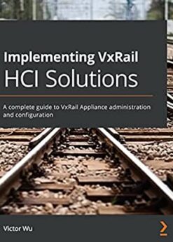 Implementing VxRail HCI Solutions: A complete guide to VxRail Appliance administration and configuration eBook