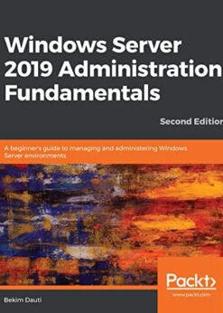 Windows Server 2019 Administration Fundamentals: A beginner's guide to managing and administering Windows Server environments, 2nd Edition eBook
