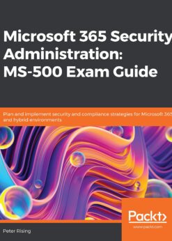 Microsoft 365 Security Administration: MS-500 Exam Guide Plan and implement security and compliance strategies for Microsoft 365 and hybrid environments eBook