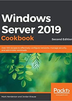 Windows Server 2019 Cookbook: Over 100 recipes to effectively configure networks, manage security, and administer workloads, 2nd Edition eBook