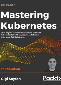 Mastering Kubernetes: Level up your container orchestration skills with Kubernetes to build, run, secure, and observe large-scale distributed apps, 3rd Edition eBook