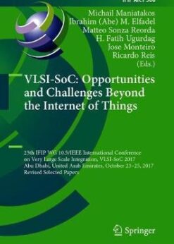 VLSI-SoC: Opportunities and Challenges Beyond the Internet of Things: 25th IFIP WG 10.5/IEEE International Conference on Very Large Scale Integration, VLSI-SoC 2017, Abu Dhabi, United Arab Emirates, October 23–25, 2017, Revised and Extended Selected Papers eBook