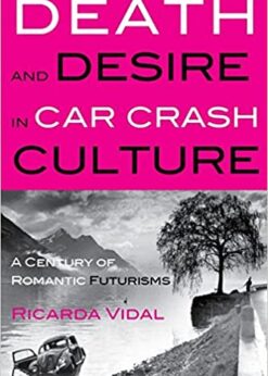 Death and Desire in Car Crash Culture: A Century of Romantic Futurisms eBook