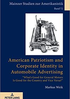 American Patriotism and Corporate Identity in Automobile Advertising: «Whats Good for General Motors Is Good for the Country and Vice Versa?» eBook