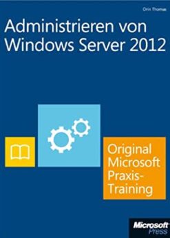 Administrieren von Windows Server 2012 - Original Microsoft Praxistraining (Buch + E-Book): Praktisches Selbststudium eBook