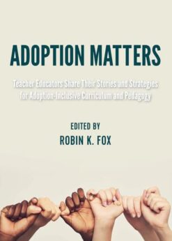 Adoption Matters: Teacher Educators Share Their Stories and Strategies for Adoption-Inclusive Curriculum and Pedagogy eBook