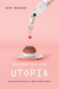 Automation and Utopia: Human Flourishing in a World without Work eBook