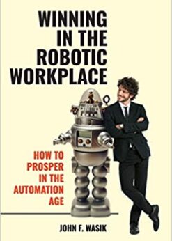 Winning in the Robotic Workplace: How to Prosper in the Automation Age eBook