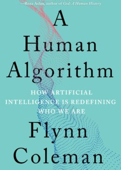 A Human Algorithm: How Artificial Intelligence Is Redefining Who We Are eBook