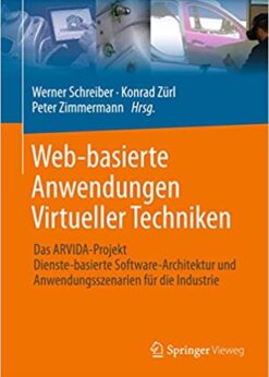 Web-basierte Anwendungen Virtueller Techniken: Das ARVIDA-Projekt – Dienste-basierte Software-Architektur und Anwendungsszenarien für die Industrie eBook
