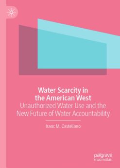Water Scarcity in the American West: Unauthorized Water Use and the New Future of Water Accountability eBook