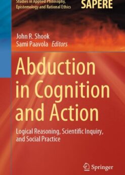 Abduction in Cognition and Action: Logical Reasoning, Scientific Inquiry, and Social Practice eBook