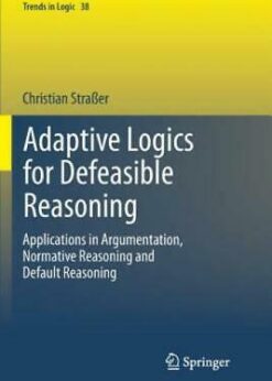 Adaptive Logics for Defeasible Reasoning: Applications in Argumentation, Normative Reasoning and Default Reasoning eBook