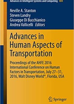 Advances in Human Aspects of Transportation: Proceedings of the AHFE 2016 International Conference on Human Factors in Transportation, July 27-31, 2016, Walt Disney World®, Florida, USA eBook