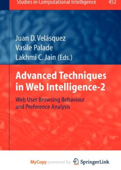 Advanced Techniques in Web Intelligence-2: Web User Browsing Behaviour and Preference Analysis eBook