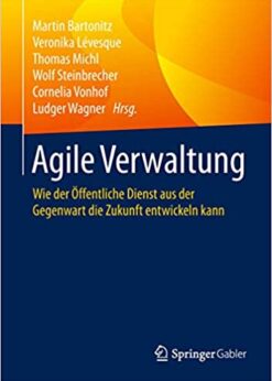 Agile Verwaltung: Wie der Öffentliche Dienst aus der Gegenwart die Zukunft entwickeln kann eBook