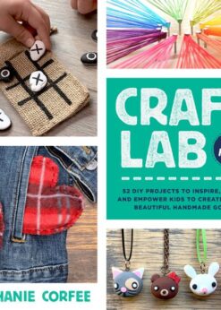 Craft Lab for Kids: 52 DIY Projects to Inspire, Excite, and Empower Kids to Create Useful, Beautiful Handmade Goods eBook