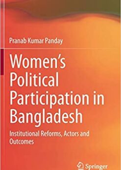 Women’s Political Participation in Bangladesh: Institutional Reforms, Actors and Outcomes eBook