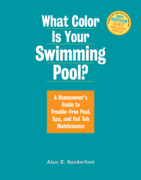 What Color Is Your Swimming Pool?: A Homeowner's Guide to Trouble-Free Pool, Spa, and Hot Tub Maintenance eBook
