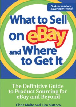 What to Sell on eBay and Where to Get It: The Definitive Guide to Product Sourcing for eBay and Beyond eBook